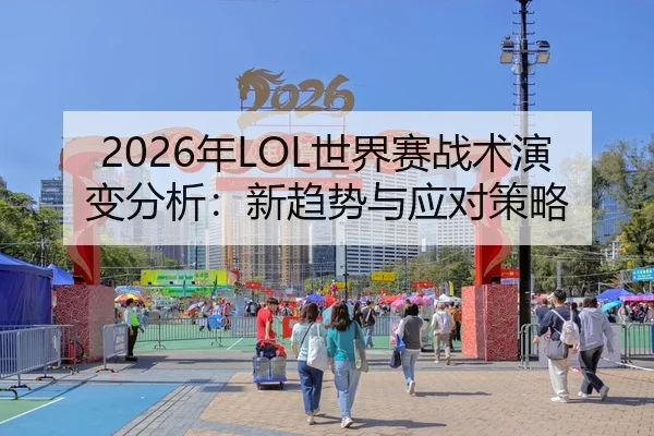 2026年LOL世界赛战术演变分析：新趋势与应对策略