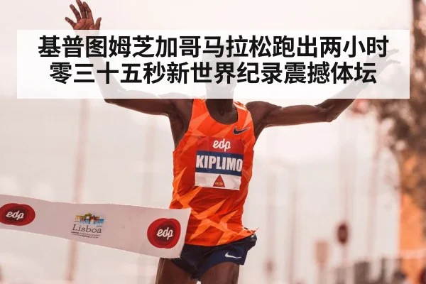 基普图姆芝加哥马拉松跑出两小时零三十五秒新世界纪录震撼体坛