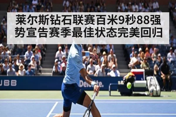 莱尔斯钻石联赛百米9秒88强势宣告赛季最佳状态完美回归